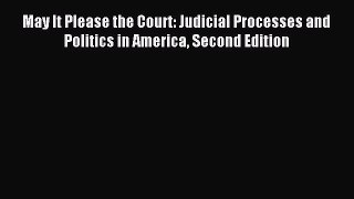 Read May It Please the Court: Judicial Processes and Politics in America Second Edition Ebook