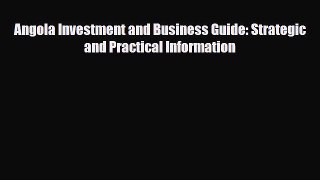 [PDF] Angola Investment and Business Guide: Strategic and Practical Information Download Full