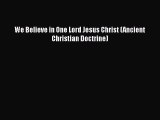 Download We Believe in One Lord Jesus Christ (Ancient Christian Doctrine) Free Books