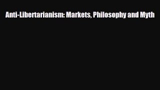 [PDF] Anti-Libertarianism: Markets Philosophy and Myth Read Full Ebook