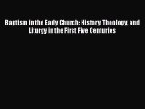 Download Baptism in the Early Church: History Theology and Liturgy in the First Five Centuries