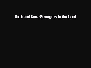Download Ruth and Boaz: Strangers in the Land Read Online