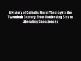 Download A History of Catholic Moral Theology in the Twentieth Century: From Confessing Sins