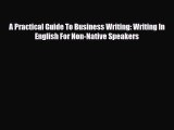 Download A Practical Guide To Business Writing: Writing In English For Non-Native Speakers