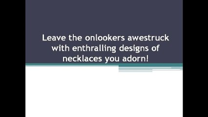 Leave the onlookers awestruck with enthralling designs of necklaces you adorn!