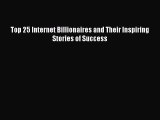 Download Top 25 Internet Billionaires and Their Inspiring Stories of Success Ebook Free