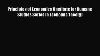 Read Principles of Economics (Institute for Humane Studies Series in Economic Theory) Ebook