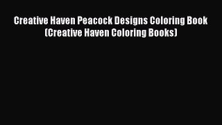 Download Creative Haven Peacock Designs Coloring Book (Creative Haven Coloring Books) Free