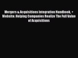 Read Mergers & Acquisitions Integration Handbook + Website: Helping Companies Realize The Full