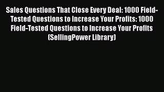 [PDF] Sales Questions That Close Every Deal: 1000 Field-Tested Questions to Increase Your Profits: