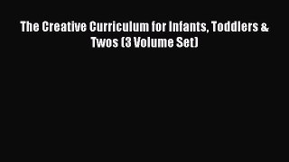 Read The Creative Curriculum for Infants Toddlers & Twos (3 Volume Set) PDF Online