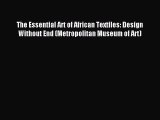 Read The Essential Art of African Textiles: Design Without End (Metropolitan Museum of Art)