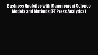 Read Business Analytics with Management Science Models and Methods (FT Press Analytics) Ebook