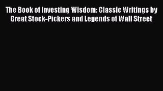 Read The Book of Investing Wisdom: Classic Writings by Great Stock-Pickers and Legends of Wall