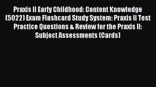 Read Praxis II Early Childhood: Content Knowledge (5022) Exam Flashcard Study System: Praxis