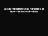 PDF LinkedIn Profile Picture Tips: Your Guide to an Impressive Business Headshot Read Online
