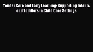 Read Tender Care and Early Learning: Supporting Infants and Toddlers in Child Care Settings