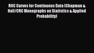 Download ROC Curves for Continuous Data (Chapman & Hall/CRC Monographs on Statistics & Applied