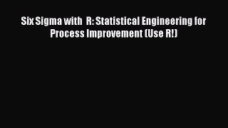 Read Six Sigma with  R: Statistical Engineering for Process Improvement (Use R!) Ebook Free