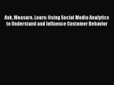 Download Ask Measure Learn: Using Social Media Analytics to Understand and Influence Customer