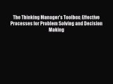 Download The Thinking Manager's Toolbox: Effective Processes for Problem Solving and Decision