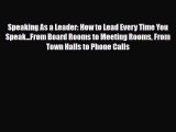 Download Speaking As a Leader: How to Lead Every Time You Speak...From Board Rooms to Meeting