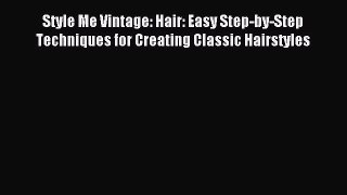 Read Style Me Vintage: Hair: Easy Step-by-Step Techniques for Creating Classic Hairstyles PDF