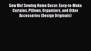 Read Sew Me! Sewing Home Decor: Easy-to-Make Curtains Pillows Organizers and Other Accessories