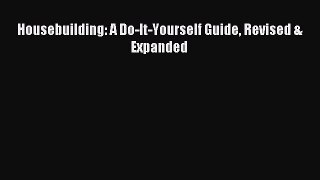 Read Housebuilding: A Do-It-Yourself Guide Revised & Expanded PDF Online