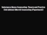 Read Substance Abuse Counseling: Theory and Practice (5th Edition) (Merrill Counseling (Paperback))