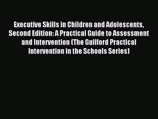 Read Executive Skills in Children and Adolescents Second Edition: A Practical Guide to Assessment