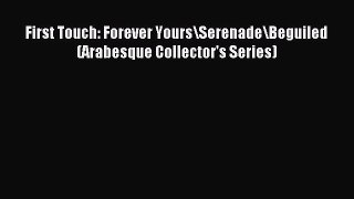 Read First Touch: Forever Yours\Serenade\Beguiled (Arabesque Collector's Series) Ebook Free