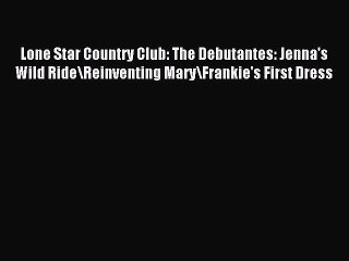 Read Lone Star Country Club: The Debutantes: Jenna's Wild Ride\Reinventing Mary\Frankie's First