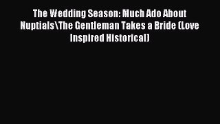Read The Wedding Season: Much Ado About Nuptials\The Gentleman Takes a Bride (Love Inspired