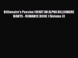 Read Billionaire's Passion (WHAT AN ALPHA BILLIONAIRE WANTS - ROMANCE BOOK ) (Volume 3) Ebook