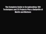 Read The Complete Guide to Scrapbooking: 100 Techniques and 25 Projects Plus a Swipefile of
