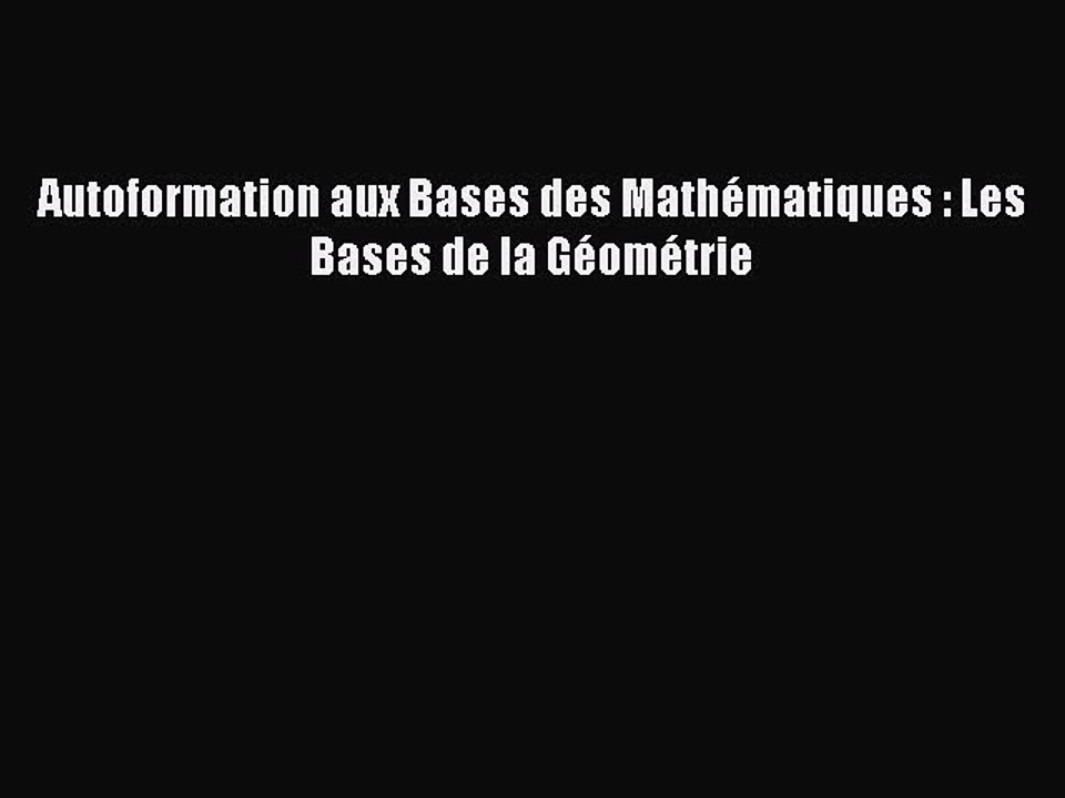 [PDF Télécharger] Autoformation aux Bases des Mathématiques : Les Bases de la Géométrie [PDF]