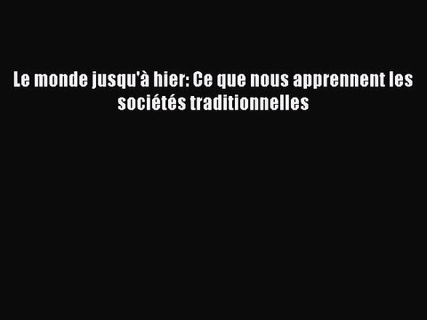 [PDF Télécharger] Le monde jusqu'à hier: Ce que nous apprennent les sociétés traditionnelles