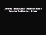 [PDF] Labouring Canada: Class Gender and Race in Canadian Working-Class History Read Online