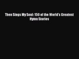 Read Then Sings My Soul: 150 of the World's Greatest Hymn Stories Ebook Free