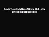 Read How to Teach Daily Living Skills to Adults with Developmental Disabilities PDF Online