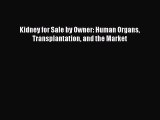 Download Kidney for Sale by Owner: Human Organs Transplantation and the Market PDF Online