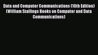 Read Data and Computer Communications (10th Edition) (William Stallings Books on Computer and