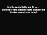 Read New Horizons in Mobile and Wireless Communications: Radio Interfaces (Artech House Mobile