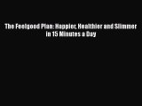 PDF The Feelgood Plan: Happier Healthier and Slimmer in 15 Minutes a Day  EBook