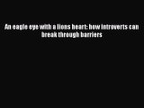 [PDF] An eagle eye with a lions heart: how introverts can break through barriers [Read] Full