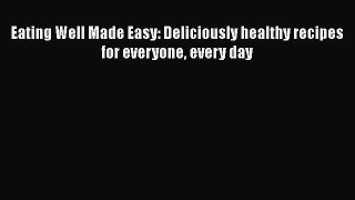 Download Eating Well Made Easy: Deliciously healthy recipes for everyone every day Free Books
