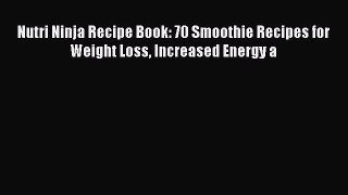 PDF Nutri Ninja Recipe Book: 70 Smoothie Recipes for Weight Loss Increased Energy a Free Books