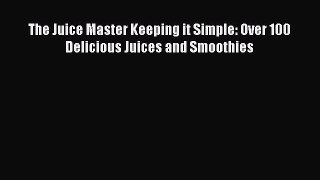 Download The Juice Master Keeping it Simple: Over 100 Delicious Juices and Smoothies  EBook