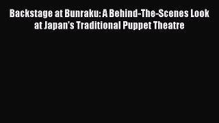 Download Backstage at Bunraku: A Behind-The-Scenes Look at Japan's Traditional Puppet Theatre